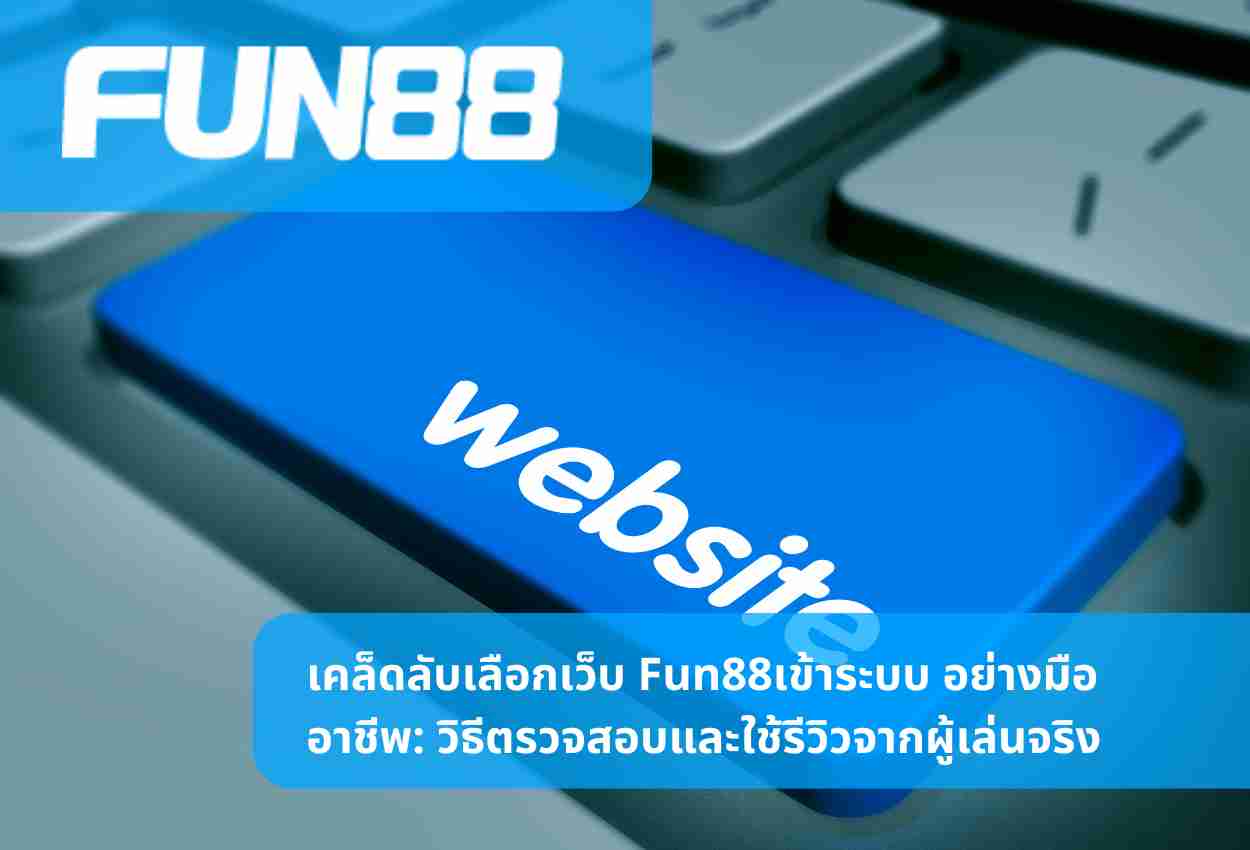 เคล็ดลับเลือกเว็บ Fun88เข้าระบบ อย่างมืออาชีพ: วิธีตรวจสอบและใช้รีวิวจากผู้เล่นจริง